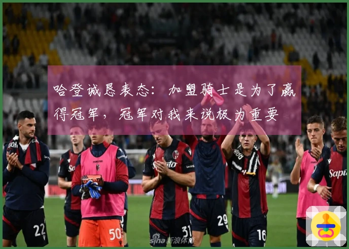 哈登诚恳表态：加盟骑士是为了赢得冠军，冠军对我来说极为重要