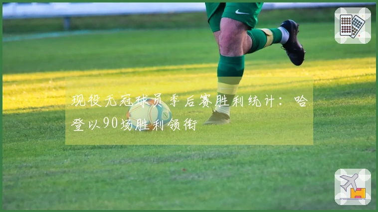 现役无冠球员季后赛胜利统计：哈登以90场胜利领衔