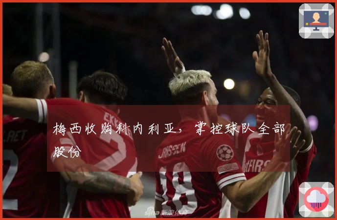 梅西收购科内利亚，掌控球队全部股份
