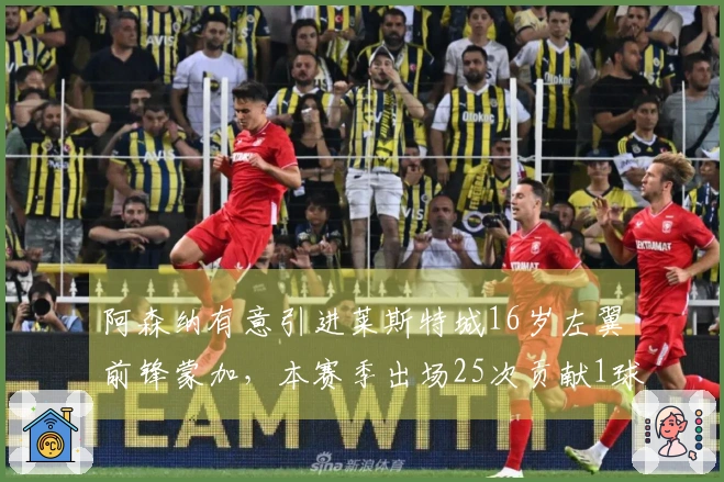 阿森纳有意引进莱斯特城16岁左翼前锋蒙加，本赛季出场25次贡献1球2助攻