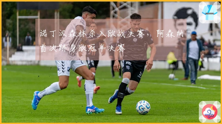 诺丁汉森林杀入欧战决赛，阿森纳首次跻身欧冠半决赛